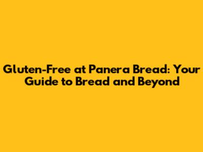 Gluten-Free at Panera Bread: Your Guide to Bread and Beyond