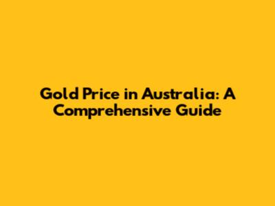 Gold Price in Australia: A Comprehensive Guide