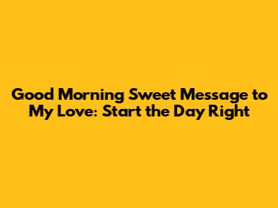 Good Morning Sweet Message to My Love: Start the Day Right