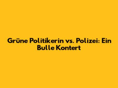 Grüne Politikerin vs. Polizei: Ein Bulle Kontert