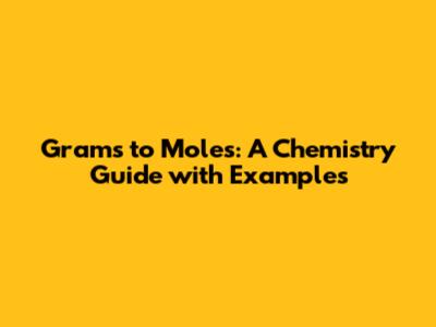 Grams to Moles: A Chemistry Guide with Examples