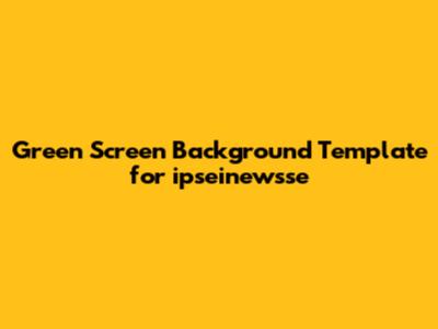 Green Screen Background Template for ipseinewsse
