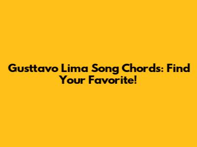 Gusttavo Lima Song Chords: Find Your Favorite!
