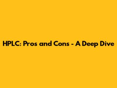 HPLC: Pros and Cons - A Deep Dive