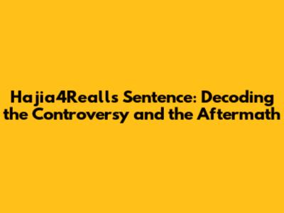 Hajia4Reall's Sentence: Decoding the Controversy and the Aftermath