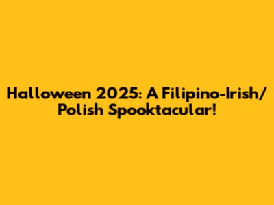 Halloween 2025: A Filipino-Irish/Polish Spooktacular!