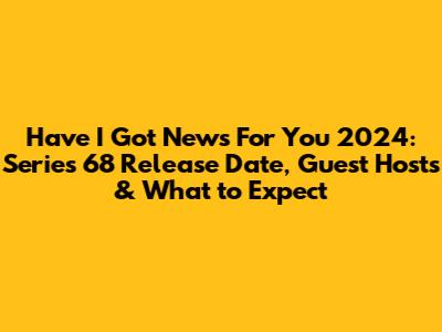 Have I Got News For You 2024: Series 68 Release Date, Guest Hosts & What to Expect