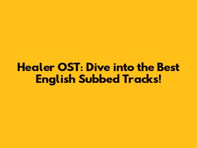 Healer OST: Dive into the Best English Subbed Tracks!