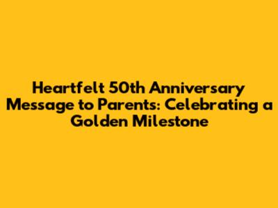 Heartfelt 50th Anniversary Message to Parents: Celebrating a Golden Milestone