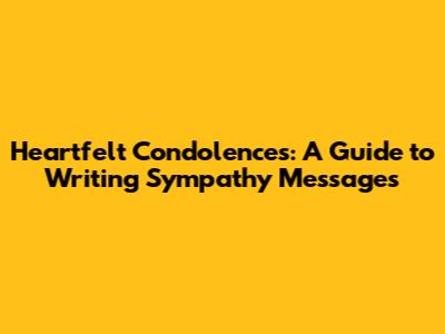 Heartfelt Condolences: A Guide to Writing Sympathy Messages