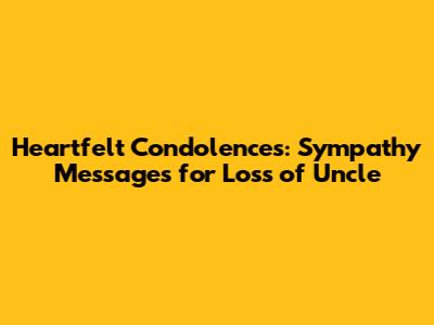 Heartfelt Condolences: Sympathy Messages for Loss of Uncle