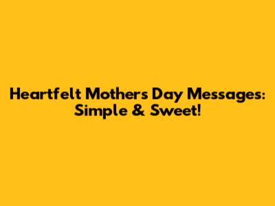 Heartfelt Mother's Day Messages: Simple & Sweet!
