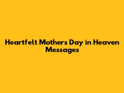 Heartfelt Mother's Day in Heaven Messages