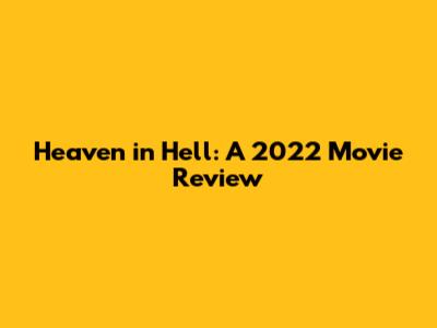 Heaven in Hell: A 2022 Movie Review