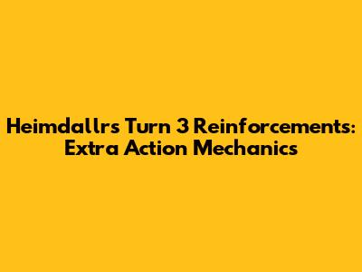 Heimdallr's Turn 3 Reinforcements: Extra Action Mechanics