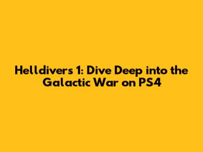 Helldivers 1: Dive Deep into the Galactic War on PS4