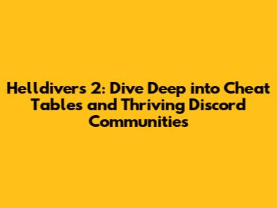 Helldivers 2: Dive Deep into Cheat Tables and Thriving Discord Communities