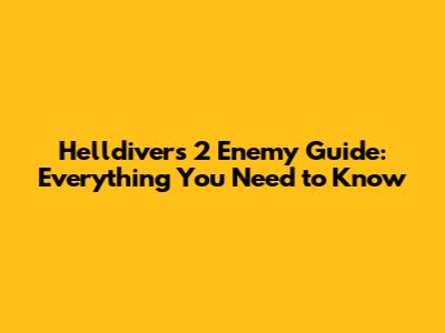 Helldivers 2 Enemy Guide: Everything You Need to Know