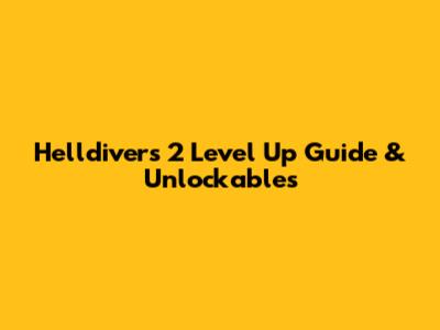 Helldivers 2 Level Up Guide & Unlockables