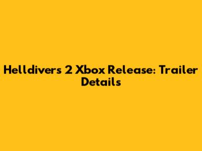 Helldivers 2 Xbox Release: Trailer Details