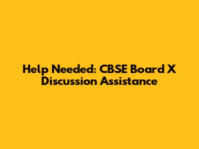 Help Needed: CBSE Board X Discussion Assistance