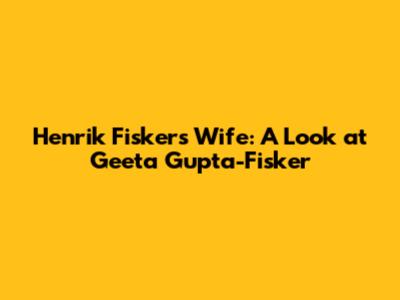 Henrik Fisker's Wife: A Look at Geeta Gupta-Fisker