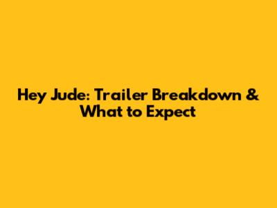 Hey Jude: Trailer Breakdown & What to Expect