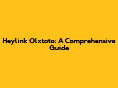 Heylink Olxtoto: A Comprehensive Guide