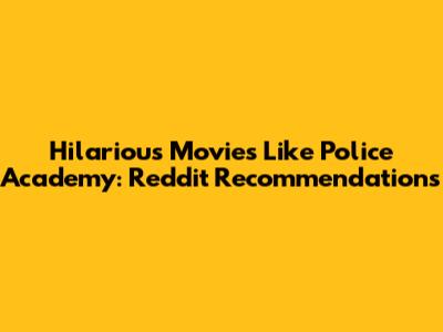 Hilarious Movies Like Police Academy: Reddit Recommendations