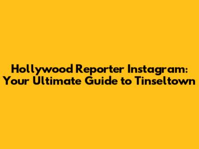 Hollywood Reporter Instagram: Your Ultimate Guide to Tinseltown