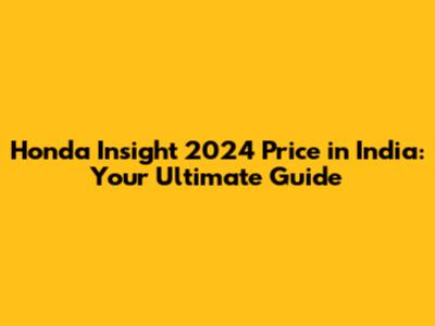 Honda Insight 2024 Price in India: Your Ultimate Guide