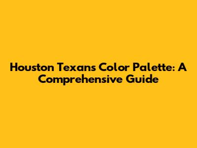 Houston Texans Color Palette: A Comprehensive Guide