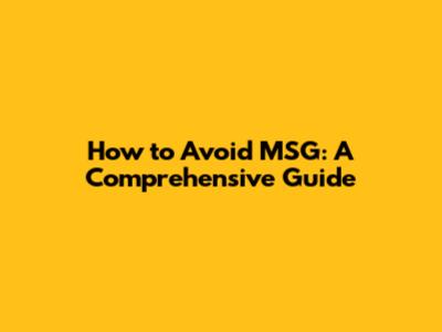How to Avoid MSG: A Comprehensive Guide