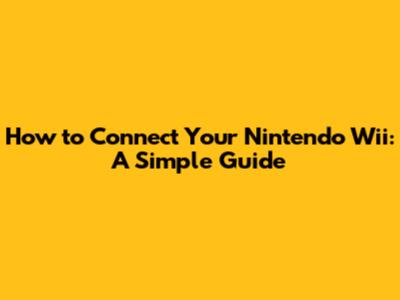 How to Connect Your Nintendo Wii: A Simple Guide