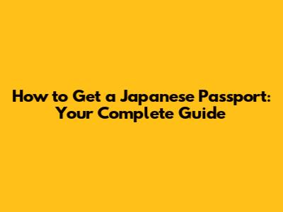 How to Get a Japanese Passport: Your Complete Guide