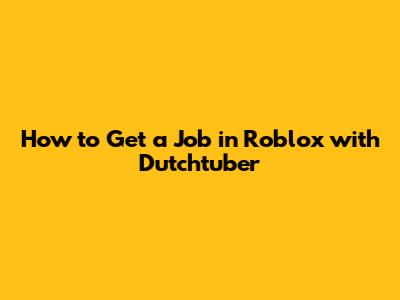How to Get a Job in Roblox with Dutchtuber