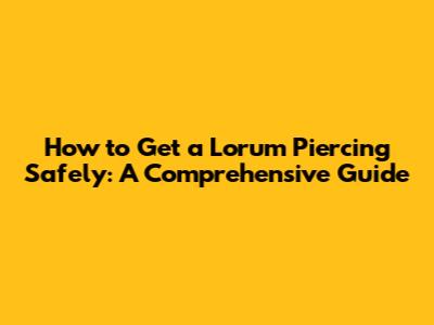 How to Get a Lorum Piercing Safely: A Comprehensive Guide
