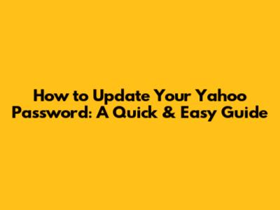 How to Update Your Yahoo Password: A Quick & Easy Guide