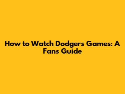 How to Watch Dodgers Games: A Fan's Guide