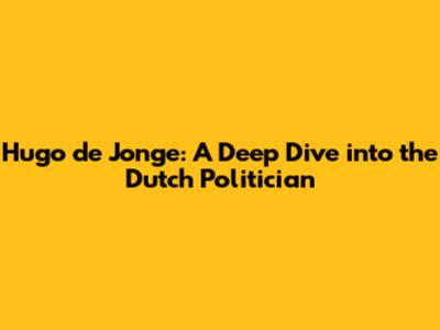Hugo de Jonge: A Deep Dive into the Dutch Politician
