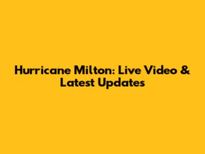 Hurricane Milton: Live Video & Latest Updates