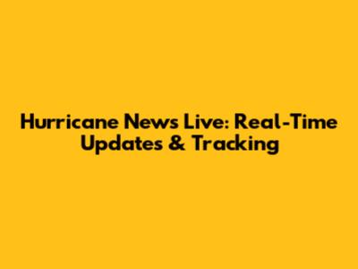 Hurricane News Live: Real-Time Updates & Tracking