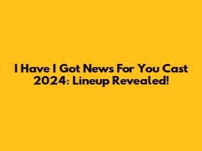 I Have I Got News For You Cast 2024: Lineup Revealed!
