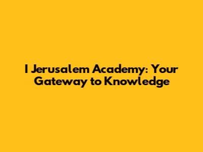 I Jerusalem Academy: Your Gateway to Knowledge