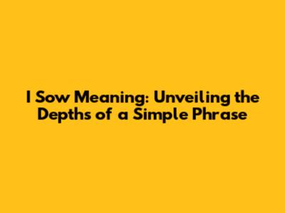 I Sow Meaning: Unveiling the Depths of a Simple Phrase