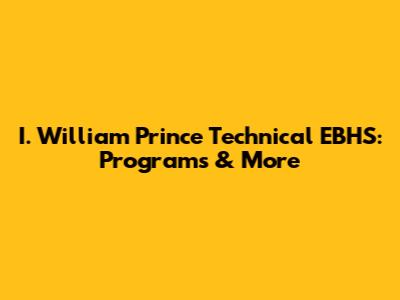I. William Prince Technical EBHS: Programs & More