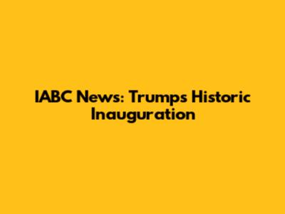 IABC News: Trump's Historic Inauguration