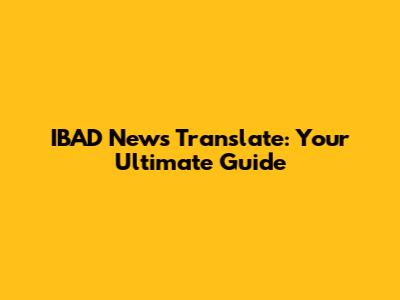 IBAD News Translate: Your Ultimate Guide