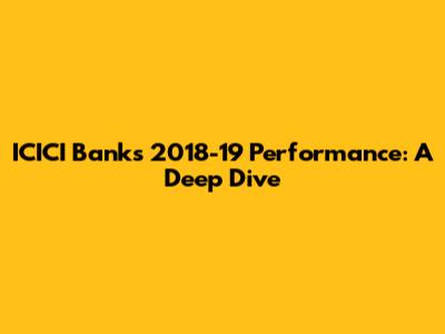 ICICI Bank's 2018-19 Performance: A Deep Dive