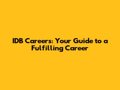IDB Careers: Your Guide to a Fulfilling Career